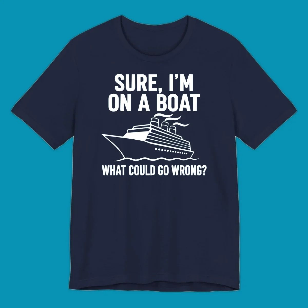 Gray design with white cruise ship illustration and text reading 'Sure, I'm on a boat - What could go wrong?' humorous cruise ship graphic