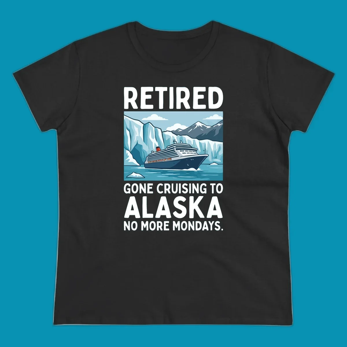 An illustrated design featuring a cruise ship sailing past glaciers and snow-capped mountains with the text 'Retired Gone Cruising to Alaska No More Mondays', representing a retired-alaska-cruise-mondays concept.