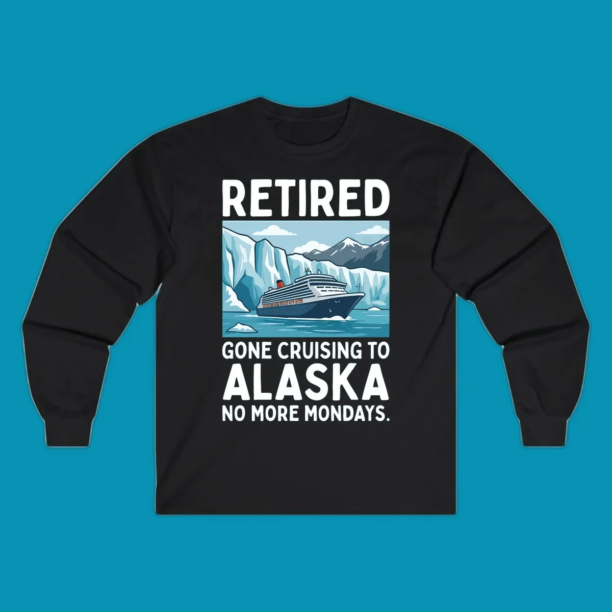 An illustrated design featuring a cruise ship sailing past glaciers and snow-capped mountains with the text 'Retired Gone Cruising to Alaska No More Mondays', representing a retired-alaska-cruise-mondays concept.