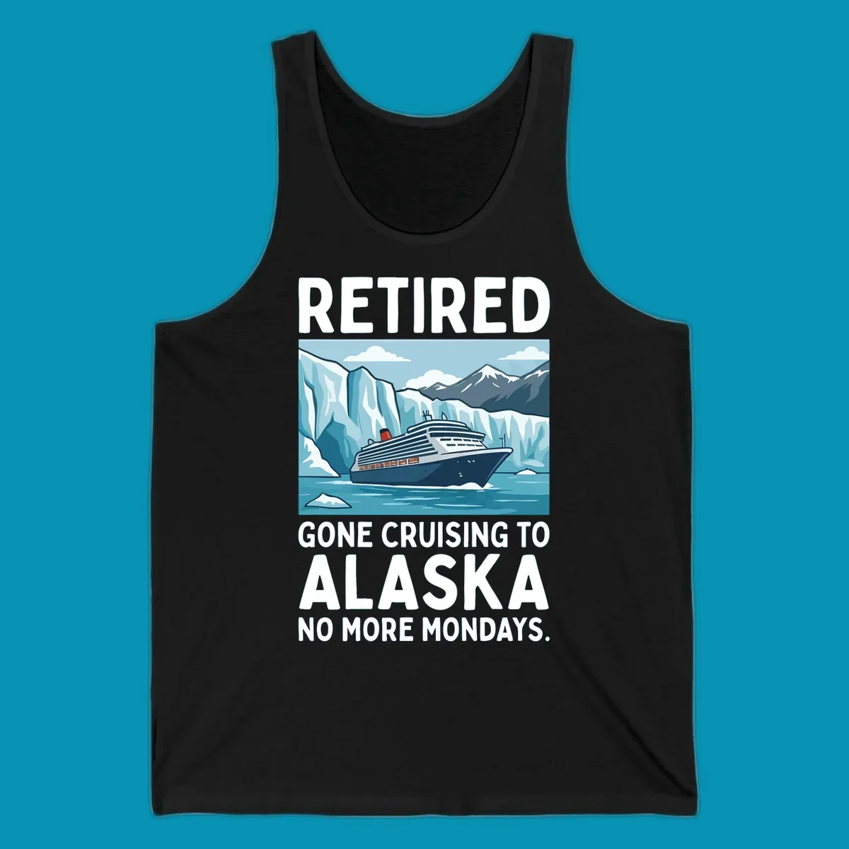 An illustrated design featuring a cruise ship sailing past glaciers and snow-capped mountains with the text 'Retired Gone Cruising to Alaska No More Mondays', representing a retired-alaska-cruise-mondays concept.