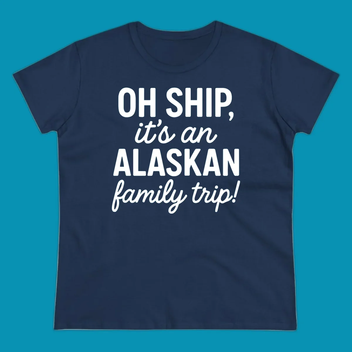 White text on gray background reading 'OH SHIP, it's an ALASKAN family trip!' with bold and italic lettering for an Alaskan cruise design