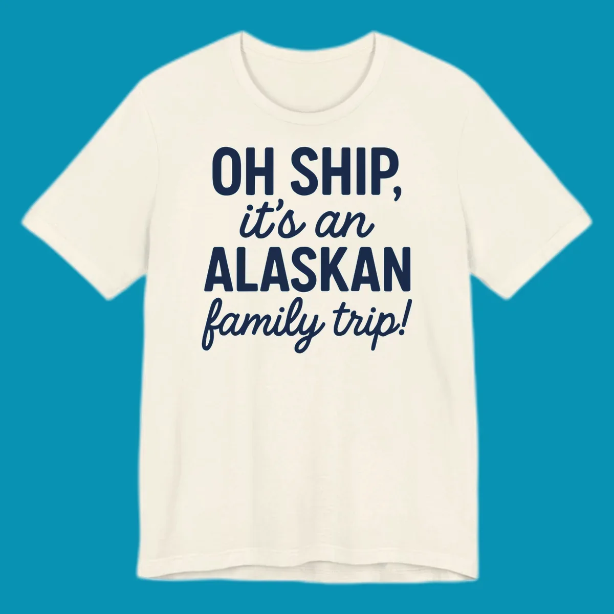 White text on gray background reading 'OH SHIP, it's an ALASKAN family trip!' with bold and italic lettering for an Alaskan cruise design