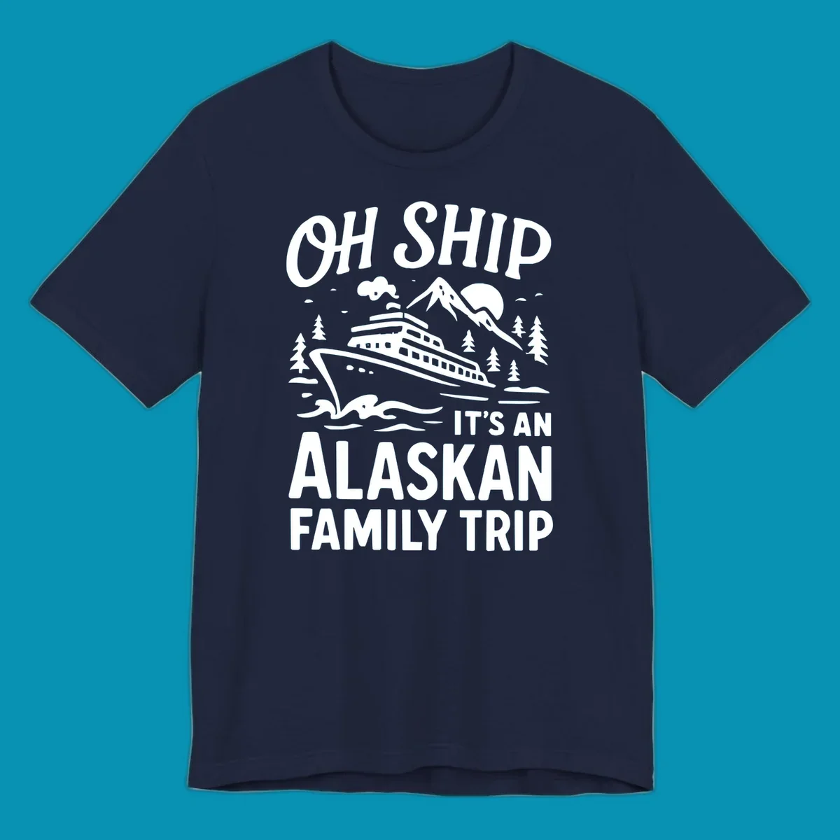 White illustration of a cruise ship with mountains and trees showing 'Oh Ship It's An Alaskan Family Trip' text design