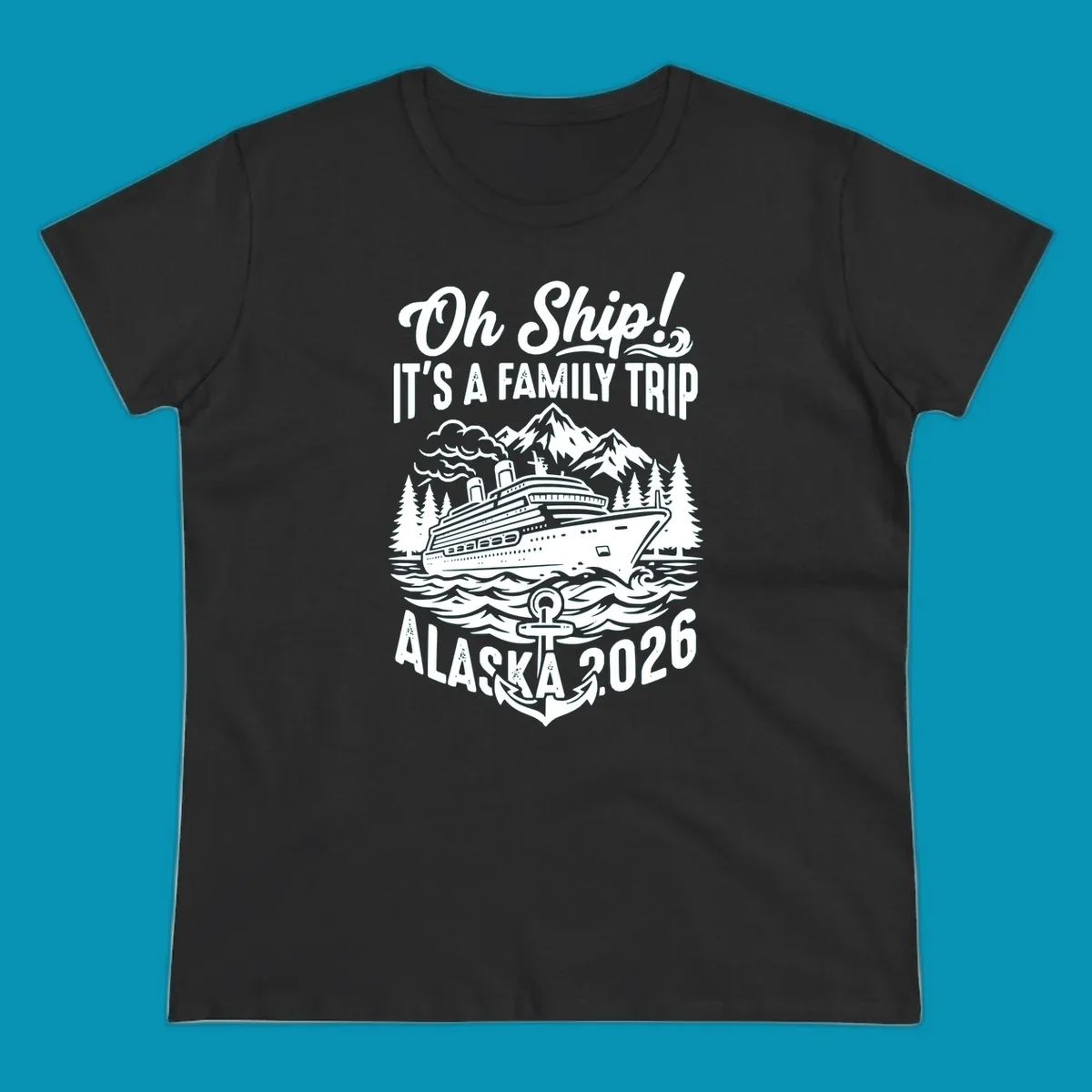 Oh Ship family cruise design featuring a cruise ship in Alaskan waters with mountains, pine trees, waves, and anchor, text reads 'It's A Family Trip Alaska 2026'