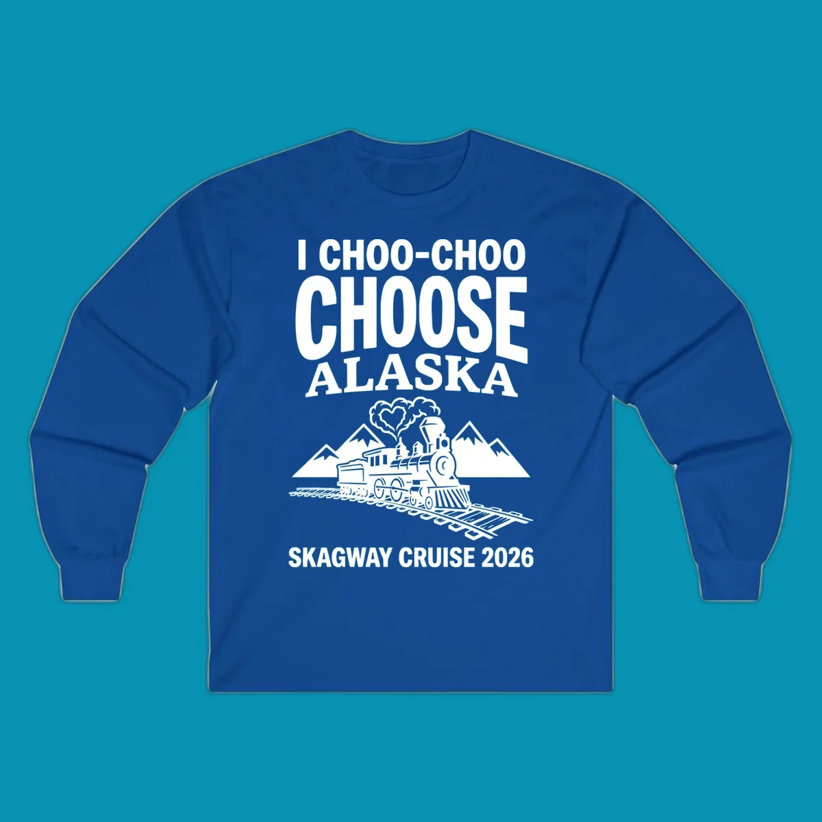 Choo-choo-choose-skagway design: vintage steam locomotive on tracks with mountains and heart-shaped steam cloud, text reads I Choo-Choo Choose Alaska Skagway Cruise 2026