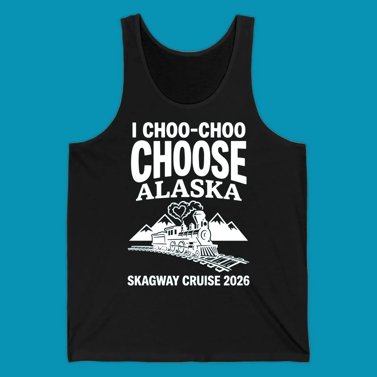 Choo-choo-choose-skagway design: vintage steam locomotive on tracks with mountains and heart-shaped steam cloud, text reads I Choo-Choo Choose Alaska Skagway Cruise 2026
