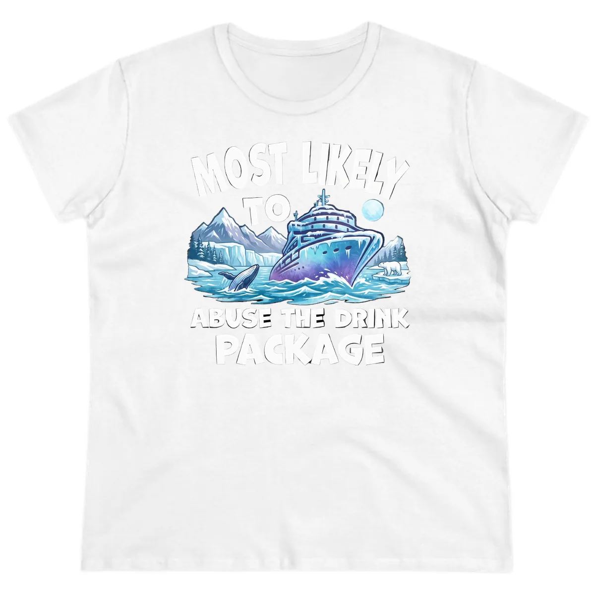 Most Likely To Abuse The Drink Package Ladies Tee in White