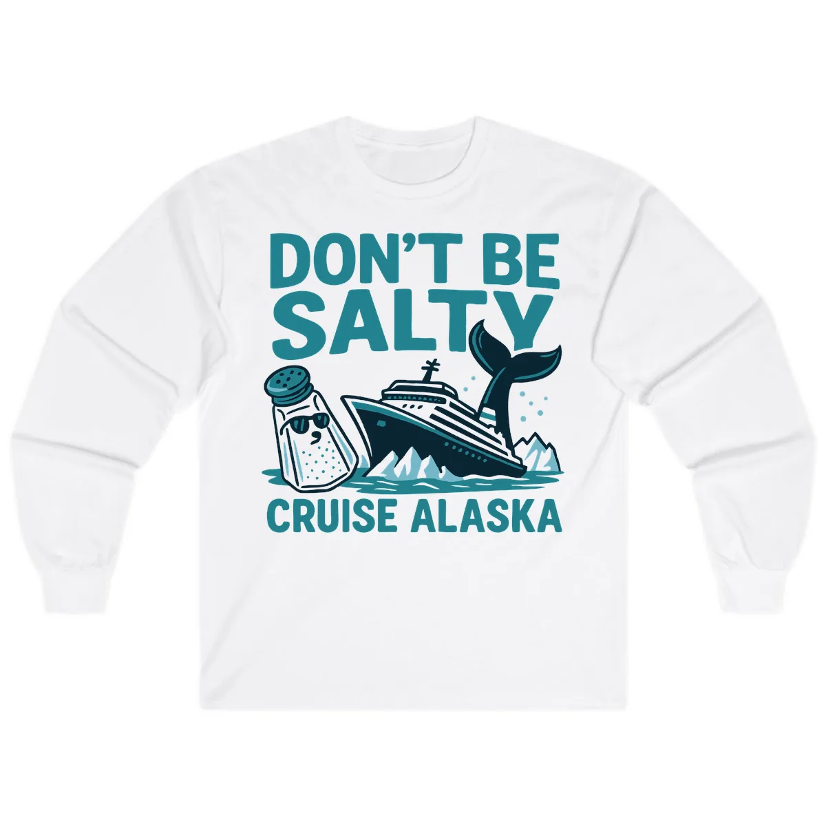 Don't Be Salty Cruise Alaska Long Sleeve in White