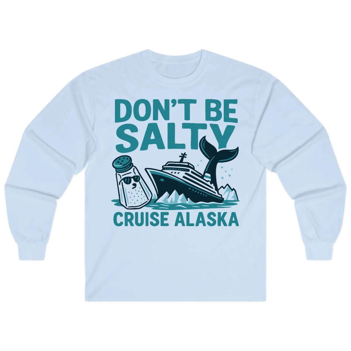 Don't Be Salty Cruise Alaska Long Sleeve in Light Blue