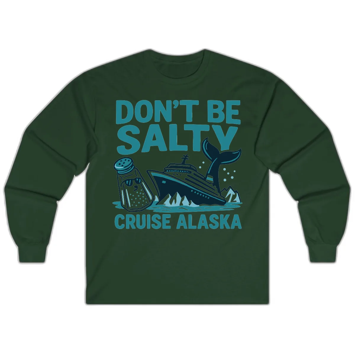 Don't Be Salty Cruise Alaska Long Sleeve in Forest Green