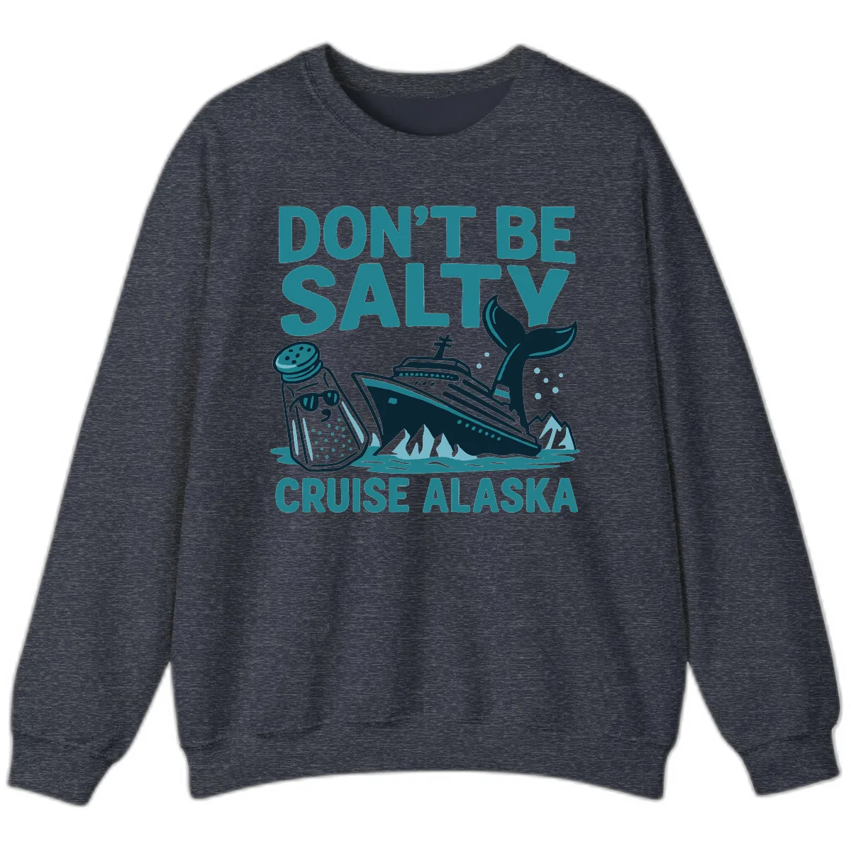 Don't Be Salty Cruise Alaska Sweatshirt in Heather Sport Dark Navy
