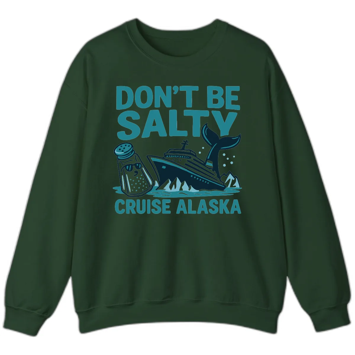 Don't Be Salty Cruise Alaska Sweatshirt in Forest Green
