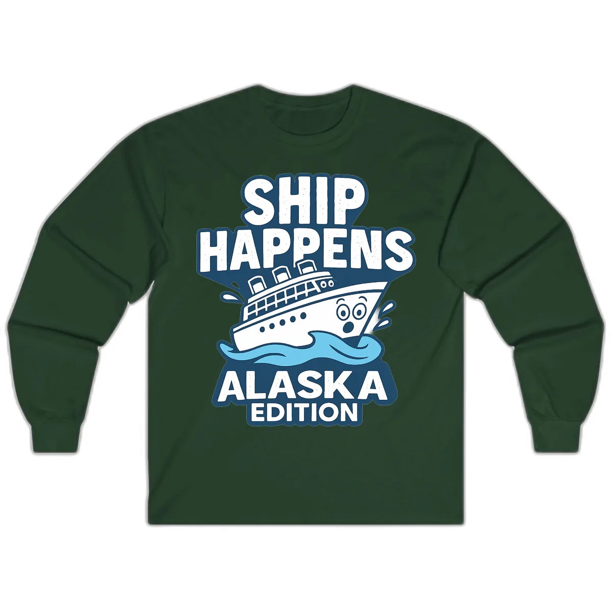 Ship Happens Alaska Edition Long Sleeve in Forest Green