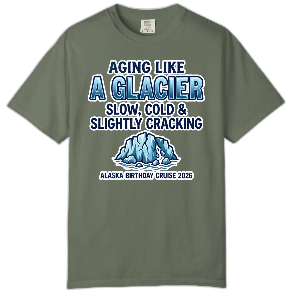 Aging Like A Glacier Alaska Birthday Cruise Comfort Color in Moss
