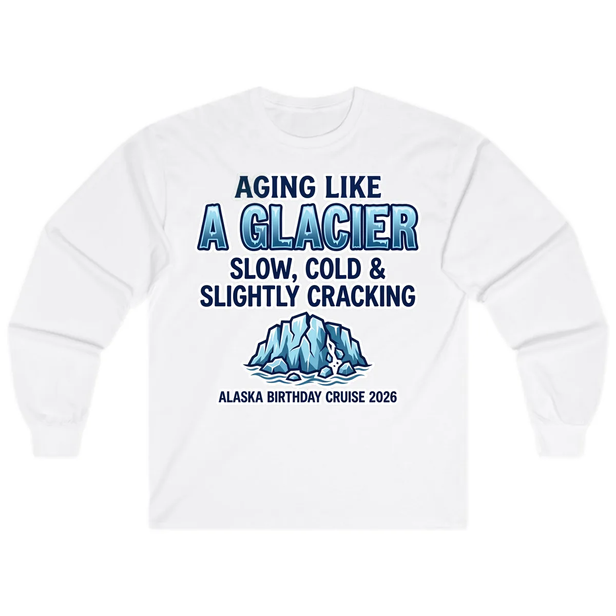 Aging Like A Glacier Alaska Birthday Cruise Long Sleeve in White