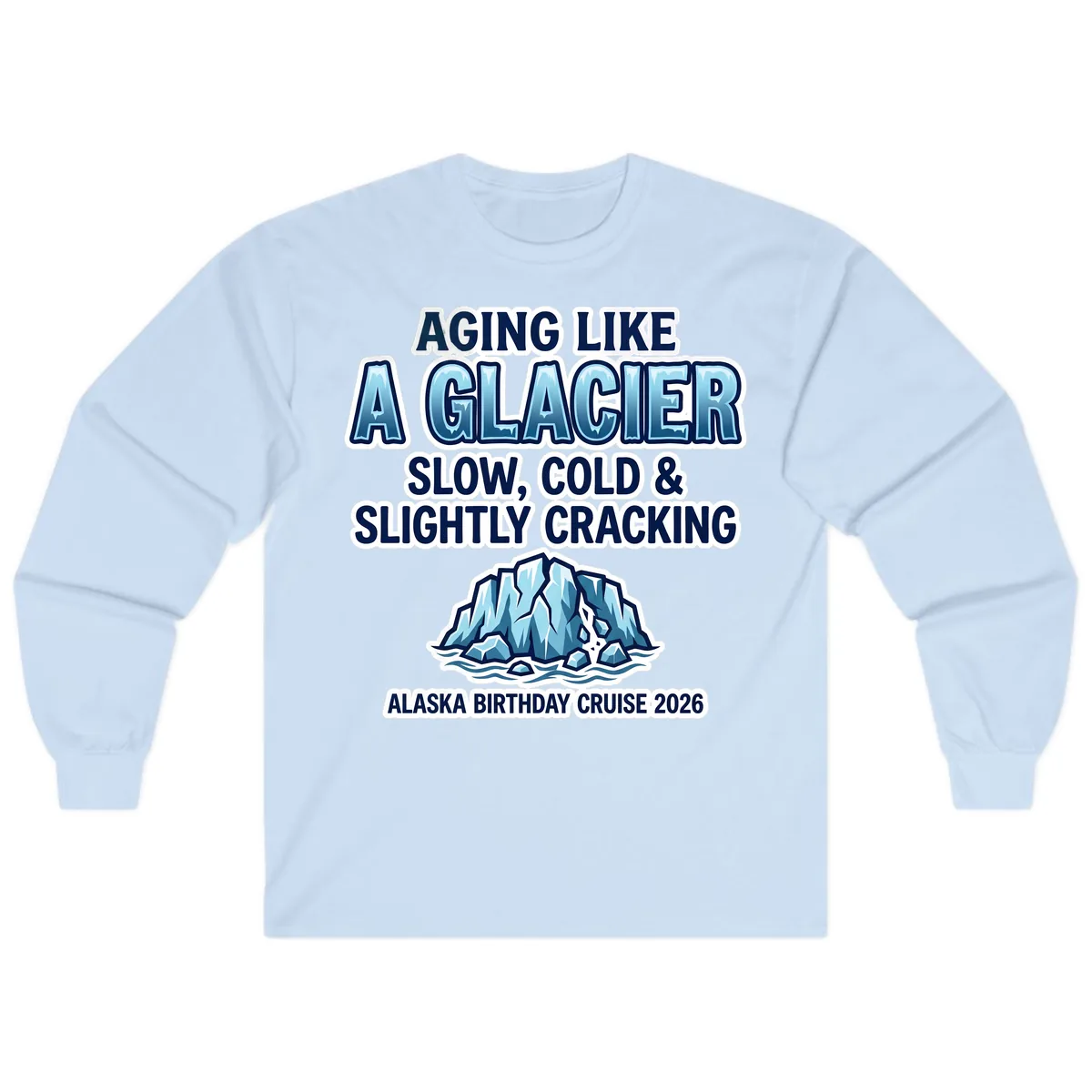 Aging Like A Glacier Alaska Birthday Cruise Long Sleeve in Light Blue
