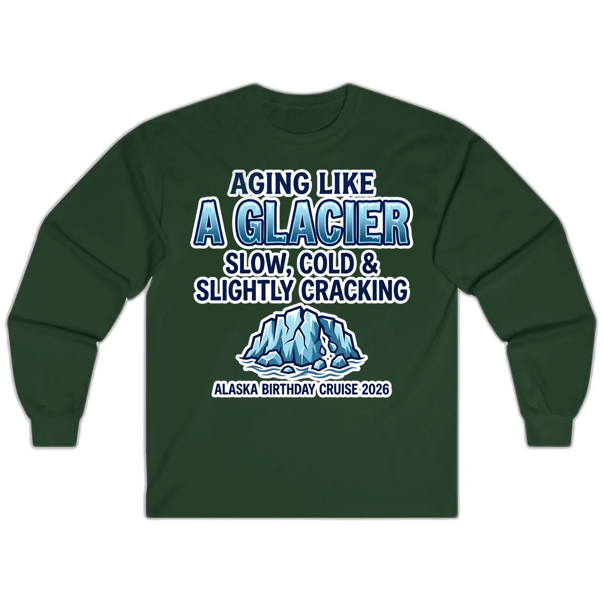 Aging Like A Glacier Alaska Birthday Cruise Long Sleeve in Forest Green