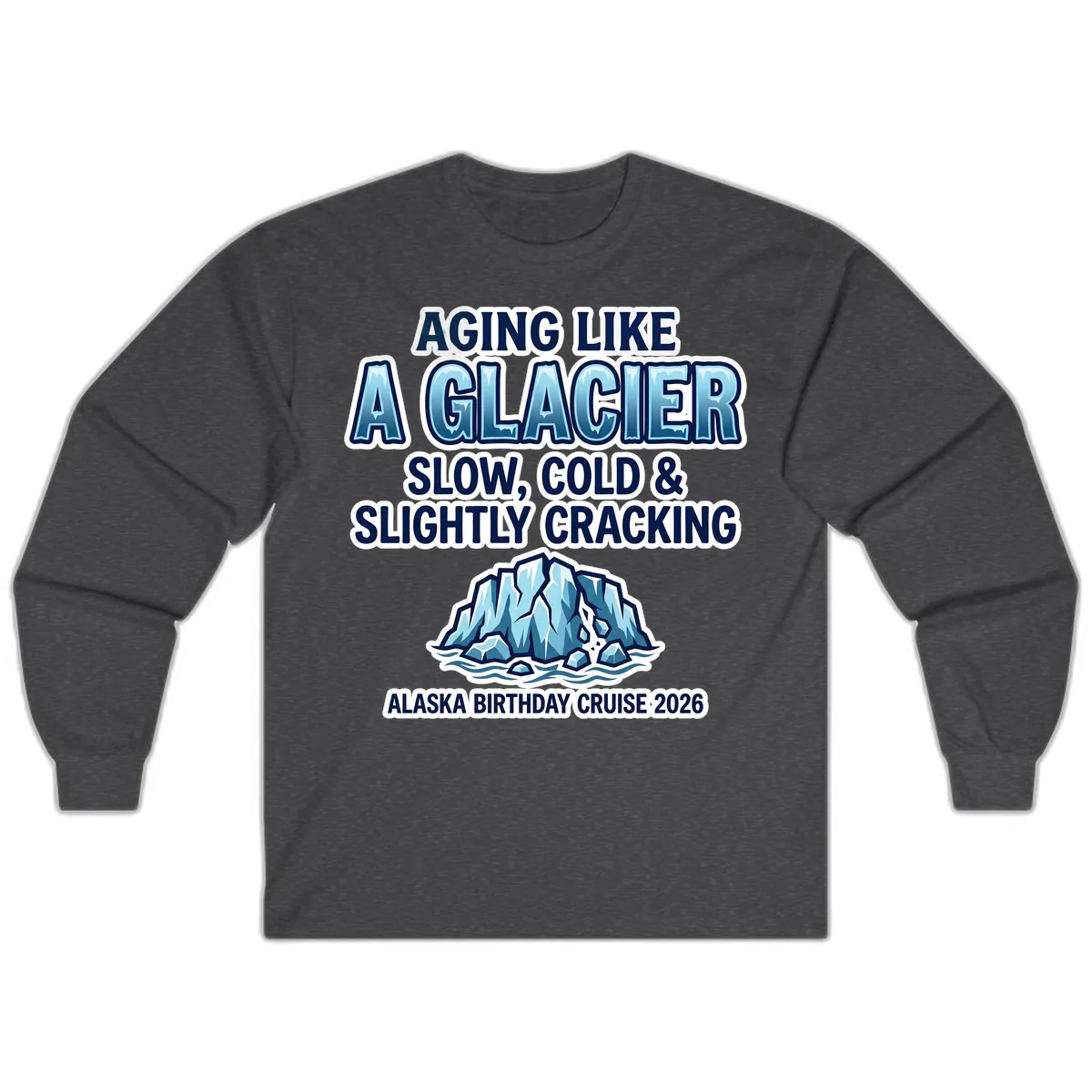 Aging Like A Glacier Alaska Birthday Cruise Long Sleeve in Dark Heather