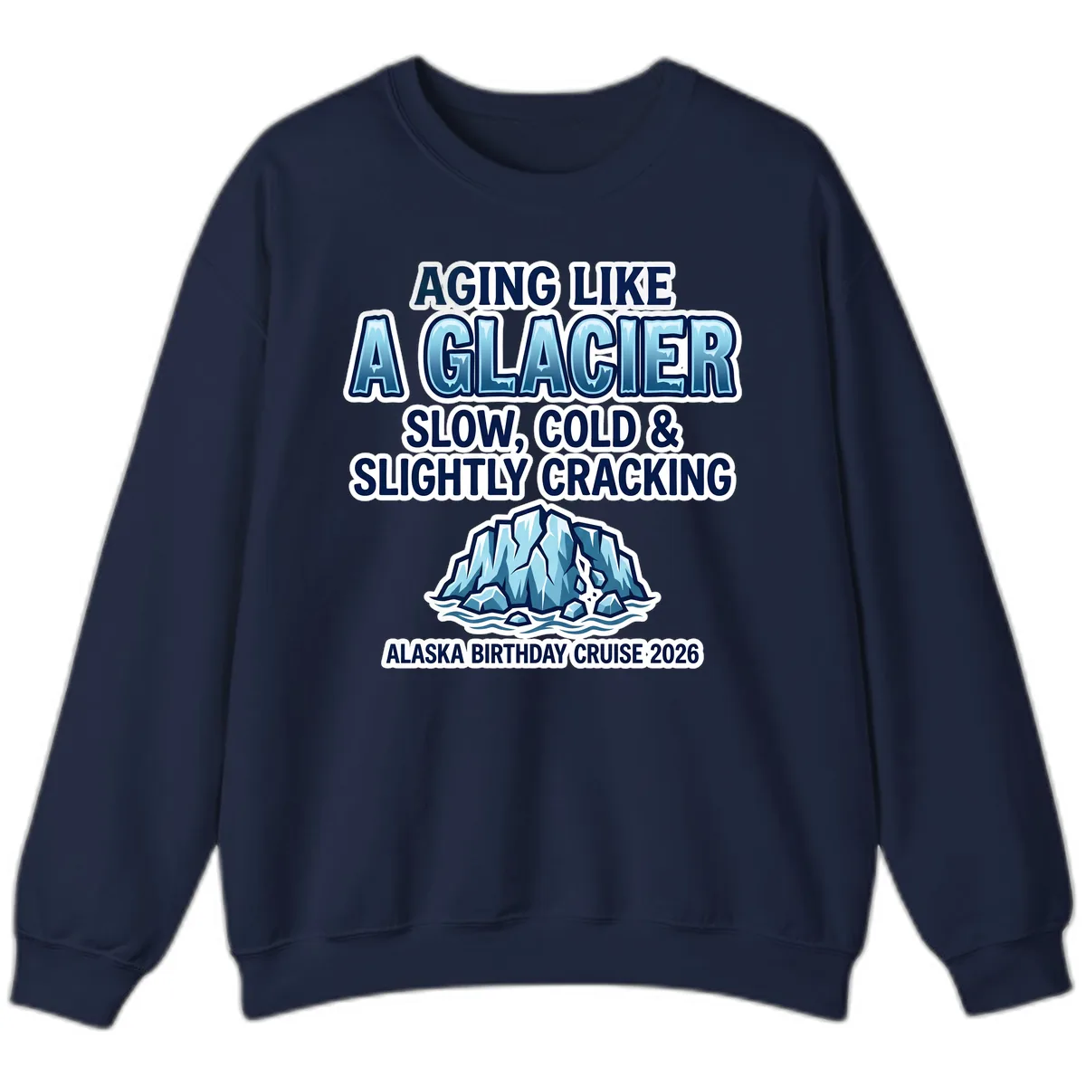 Aging Like A Glacier Alaska Birthday Cruise Sweatshirt in Navy
