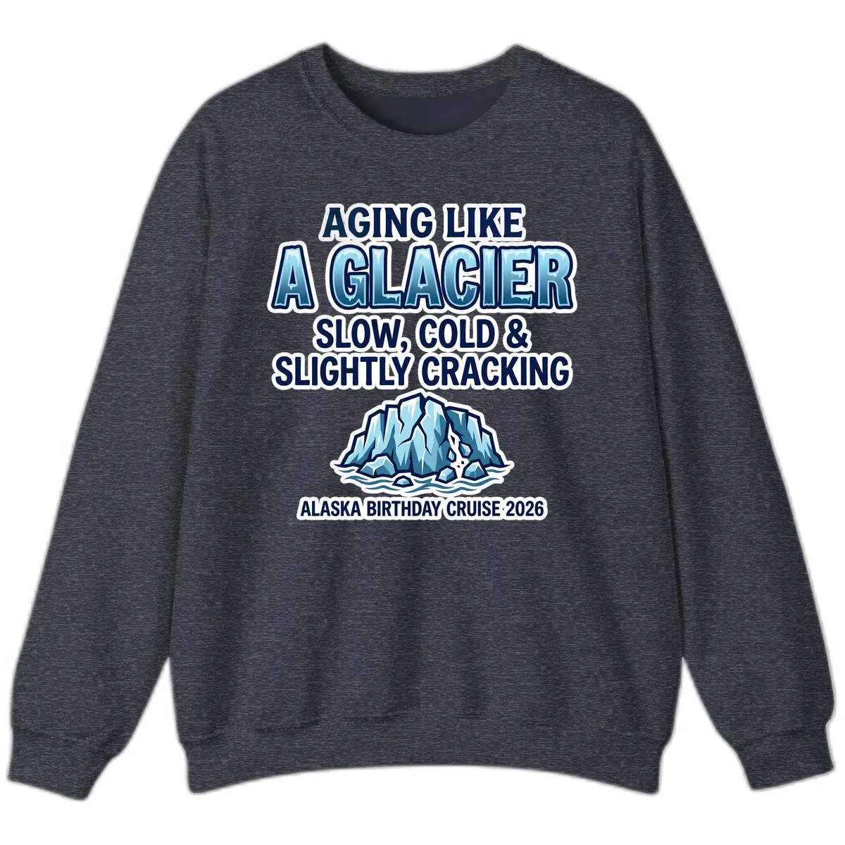 Aging Like A Glacier Alaska Birthday Cruise Sweatshirt in Heather Sport Dark Navy