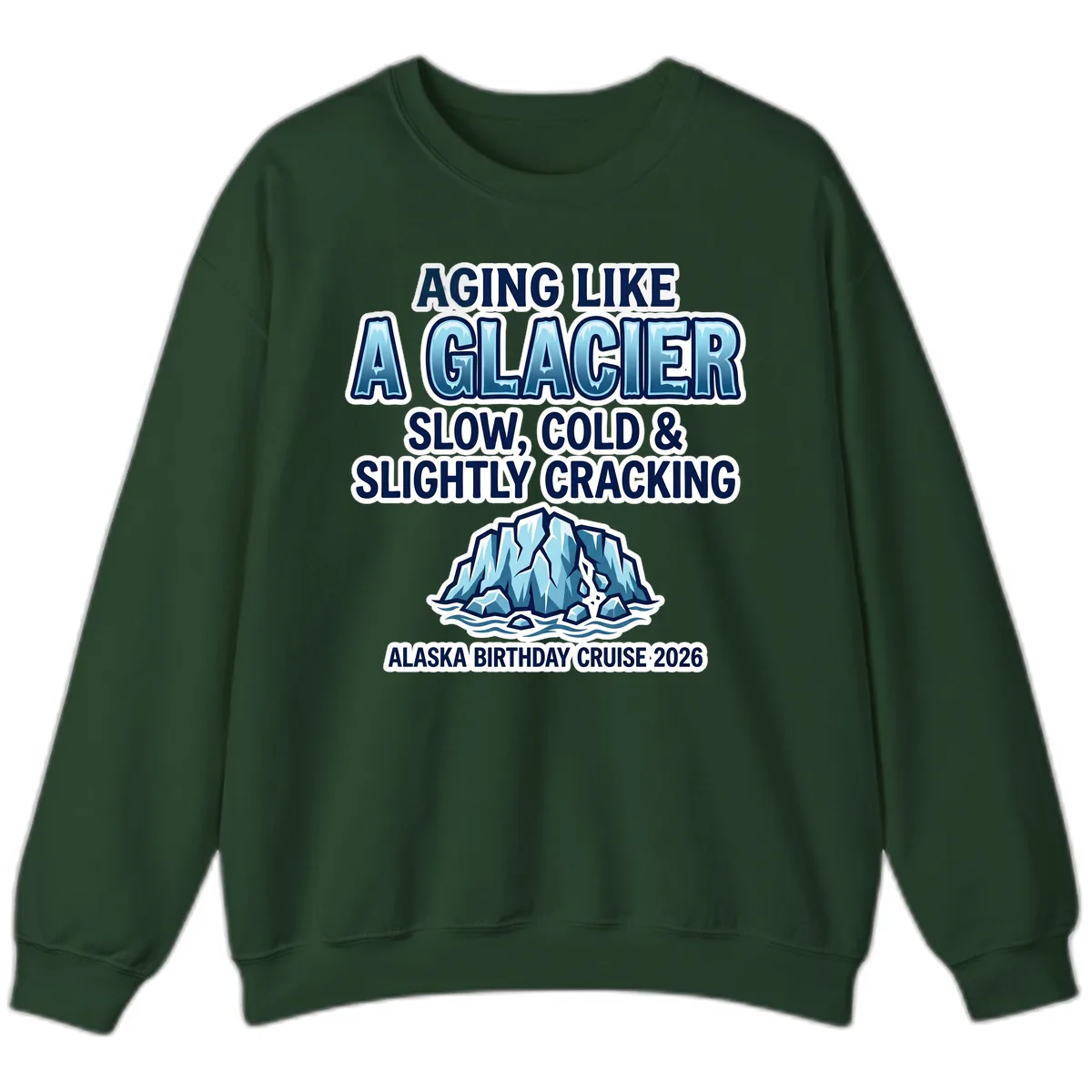 Aging Like A Glacier Alaska Birthday Cruise Sweatshirt in Forest Green