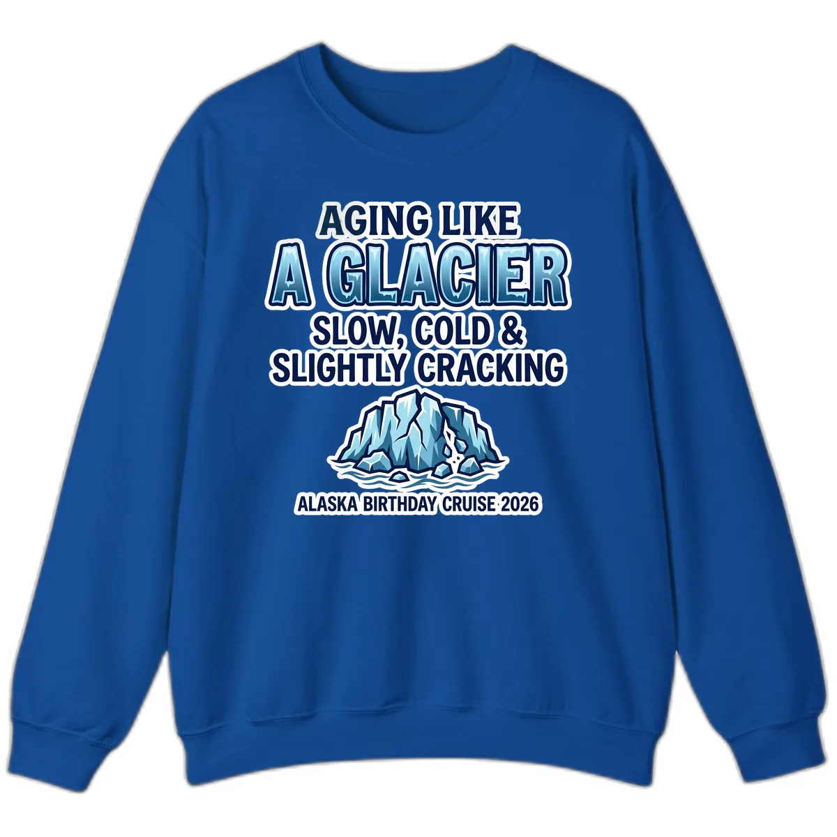 Aging Like A Glacier Alaska Birthday Cruise Sweatshirt in Royal