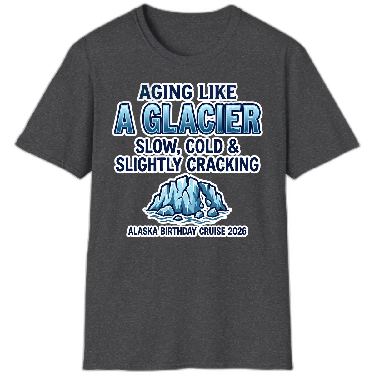 Aging Like A Glacier Alaska Birthday Cruise T-Shirt in Dark Heather