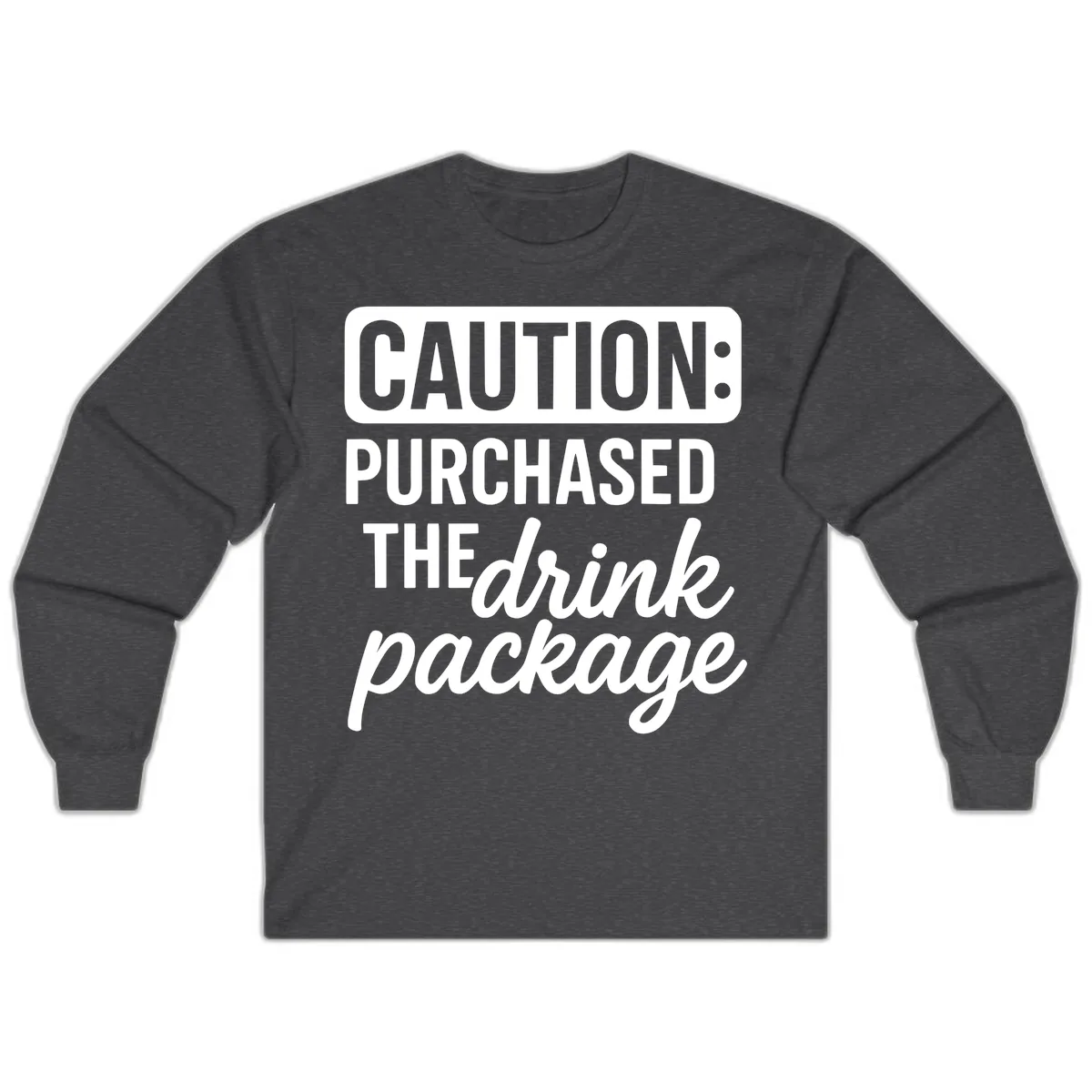 Caution: Purchased The Drink Package Long Sleeve in Dark Heather