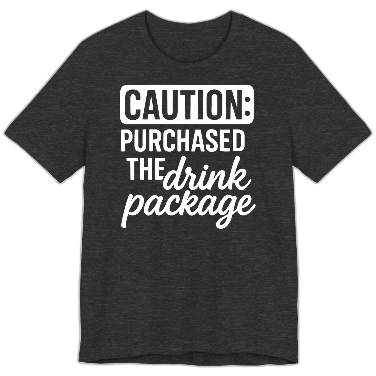 Caution: Purchased The Drink Package Premium T-Shirt in Dark Grey Heather