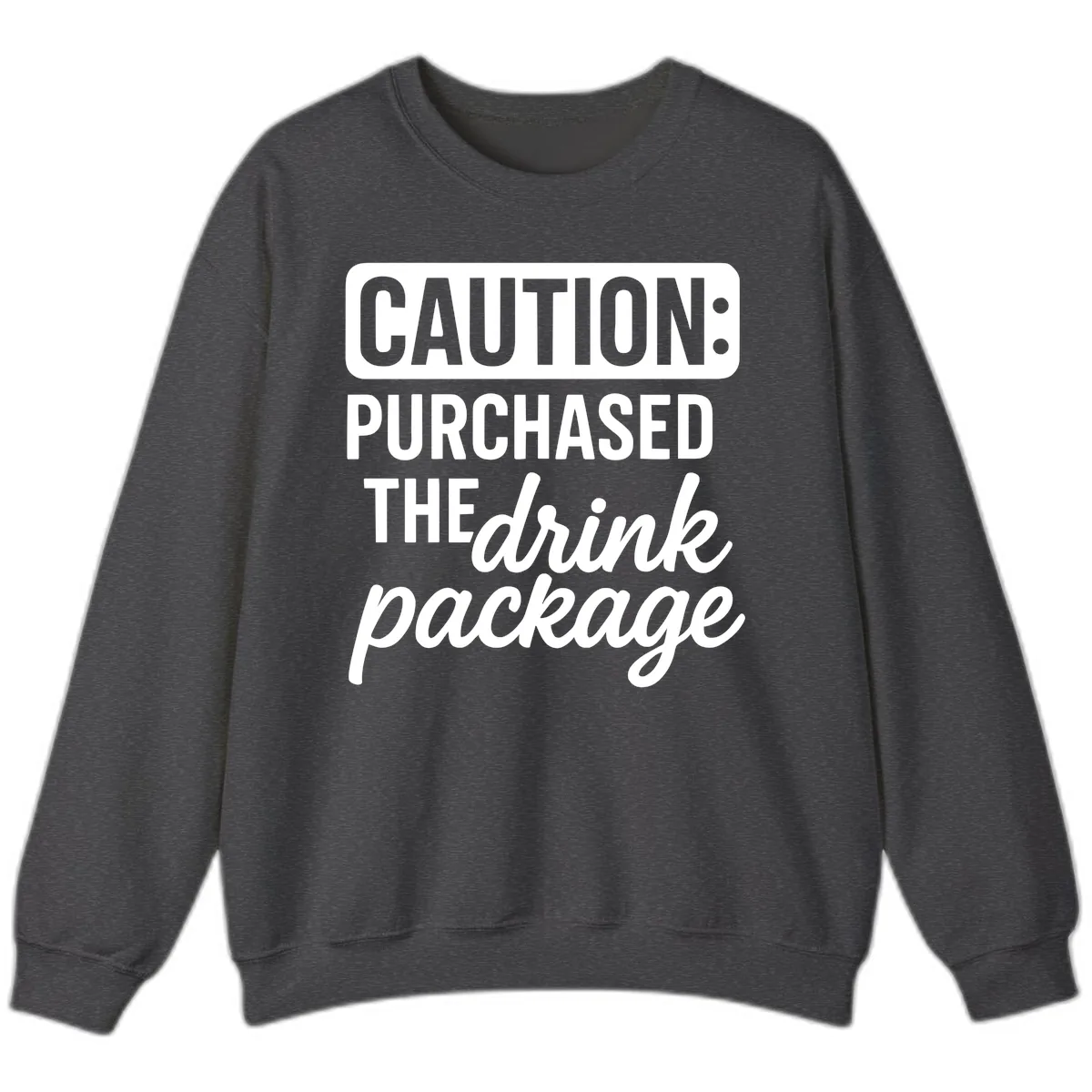 Caution: Purchased The Drink Package Sweatshirt in Dark Heather