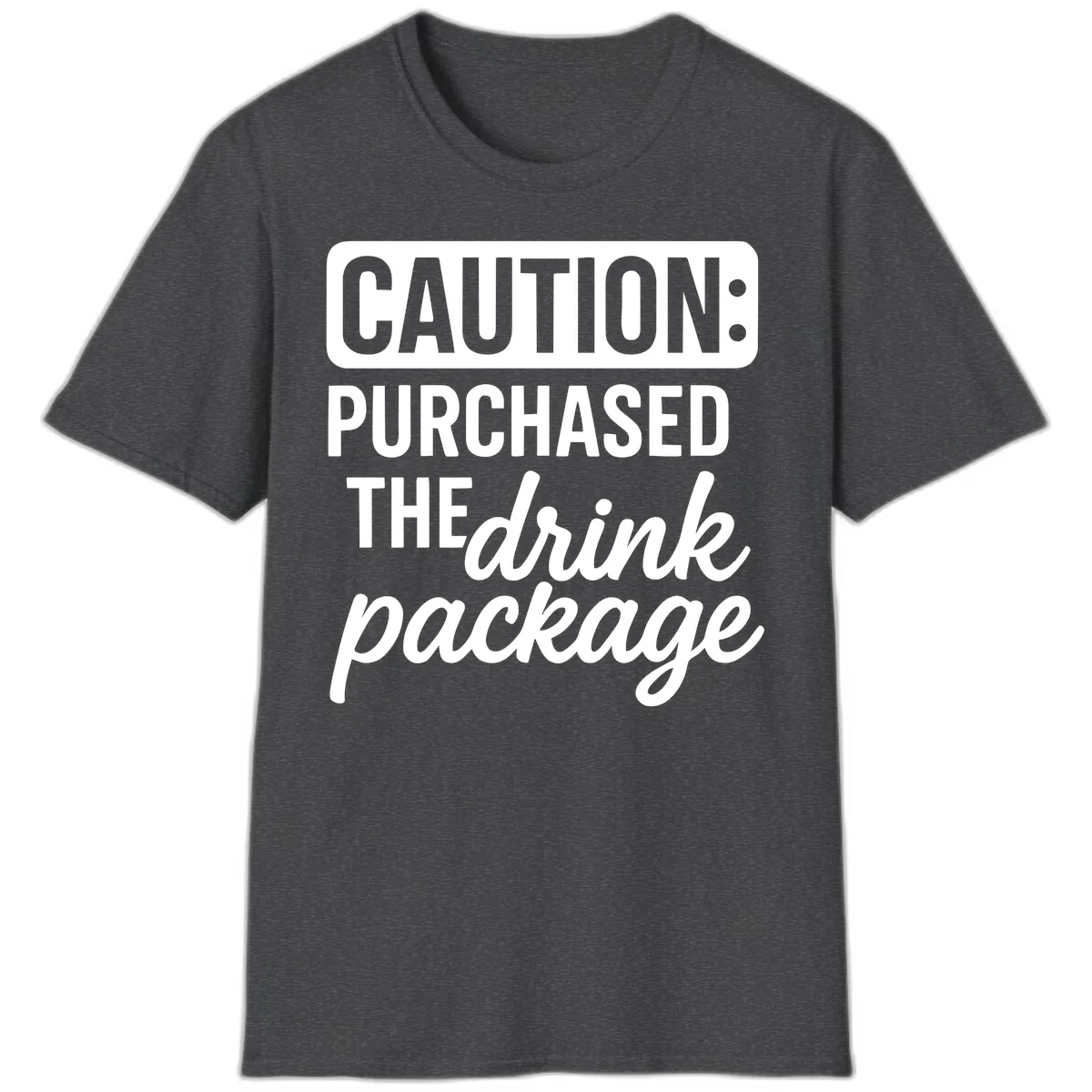 Caution: Purchased The Drink Package T-Shirt in Dark Heather