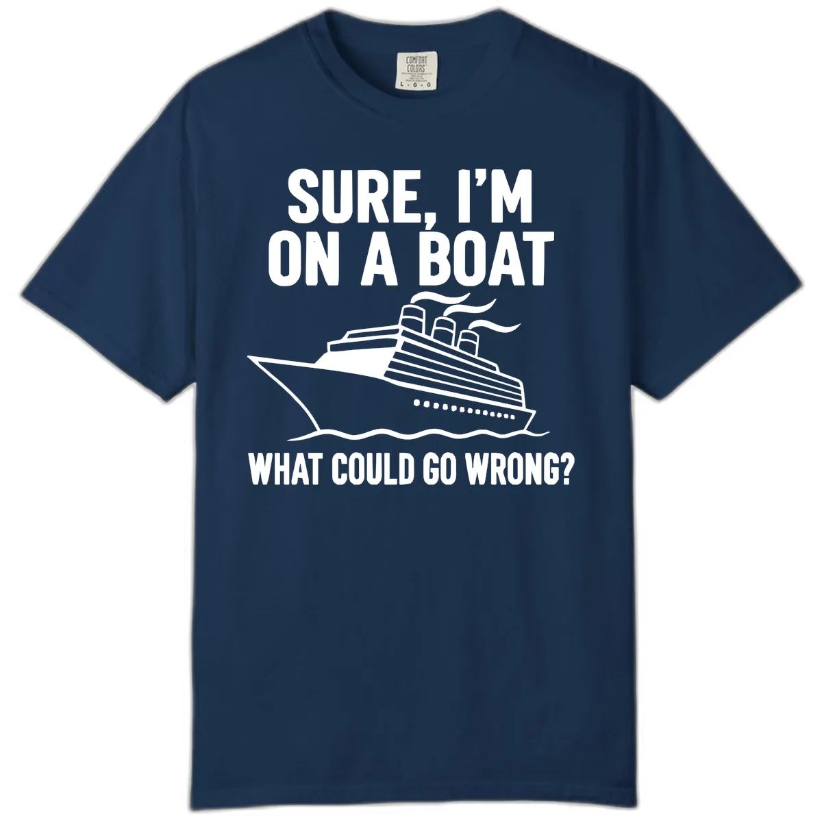 Sure I'm On A Boat What Could Go Wrong Comfort Color in Navy