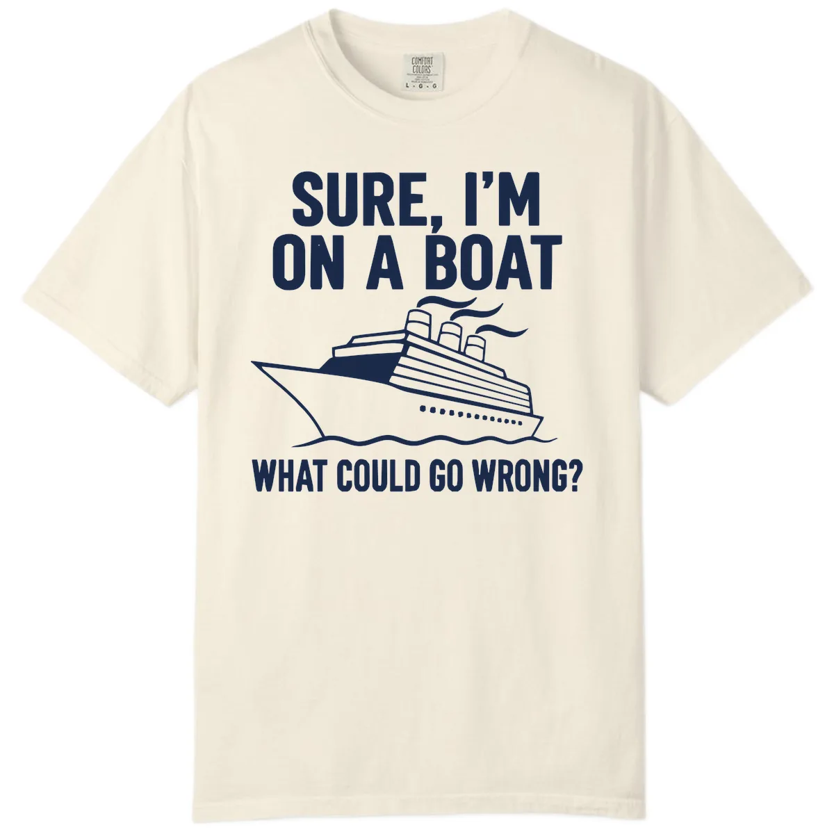 Sure I'm On A Boat What Could Go Wrong Comfort Color in Ivory