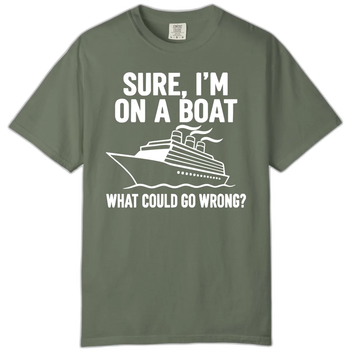 Sure I'm On A Boat What Could Go Wrong Comfort Color in Moss