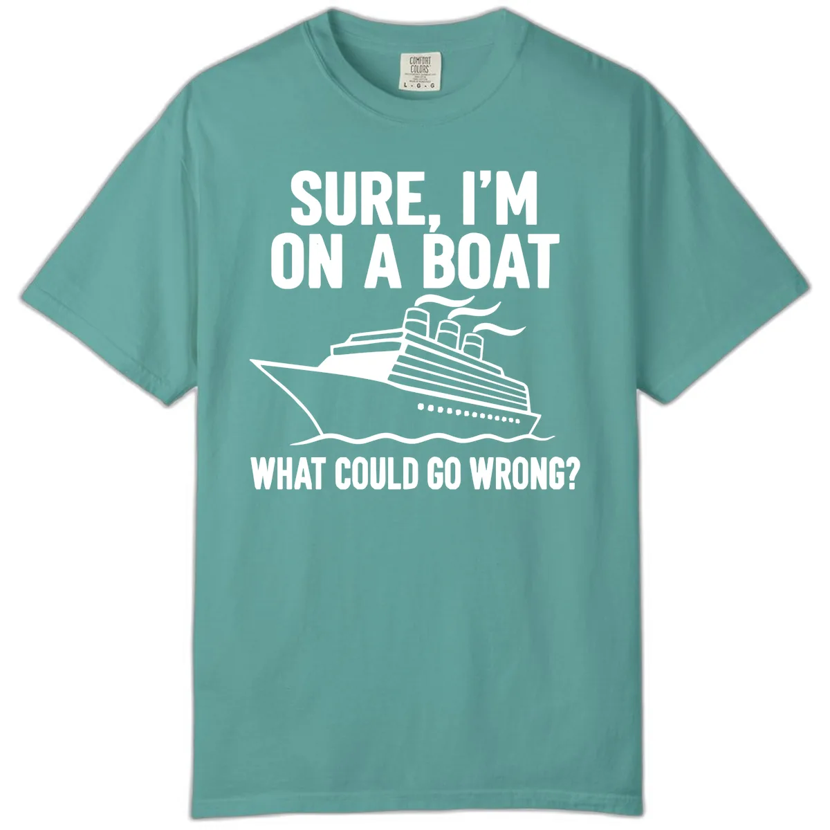 Sure I'm On A Boat What Could Go Wrong Comfort Color in Seafoam