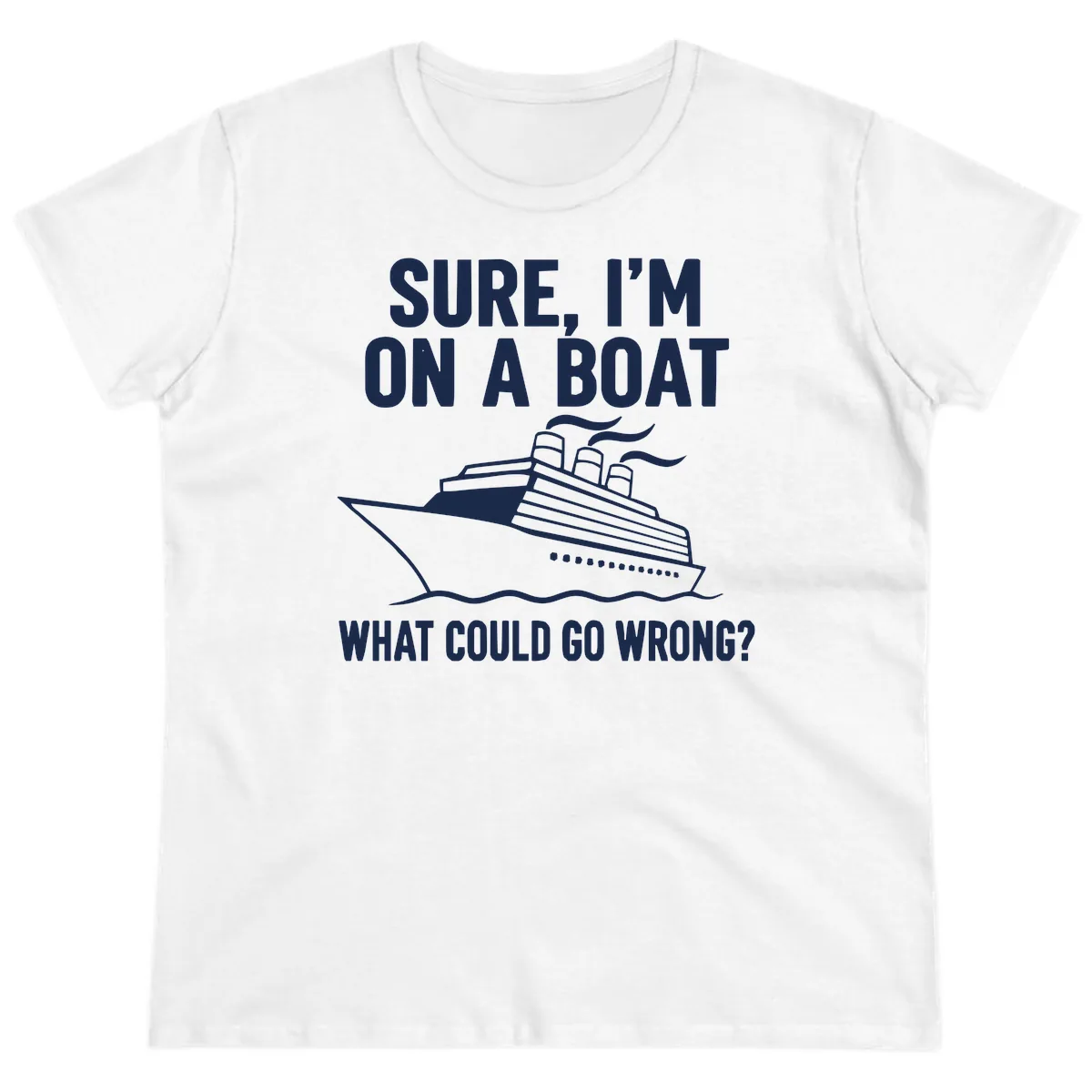 Sure I'm On A Boat What Could Go Wrong Ladies Tee in White