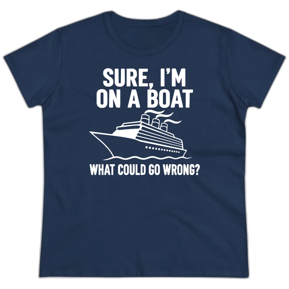 Sure I'm On A Boat What Could Go Wrong Ladies Tee in Navy