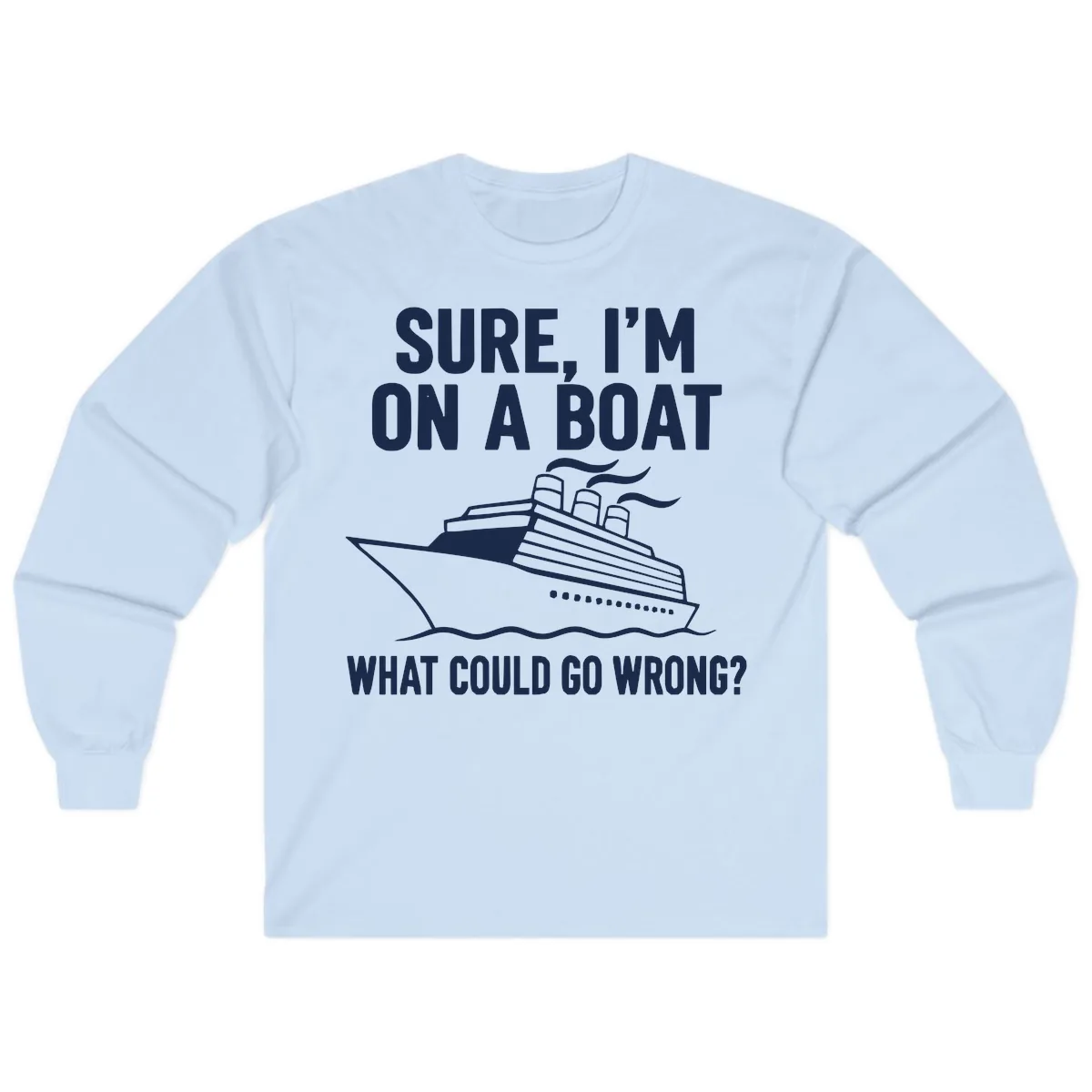 Sure I'm On A Boat What Could Go Wrong Long Sleeve in Light Blue