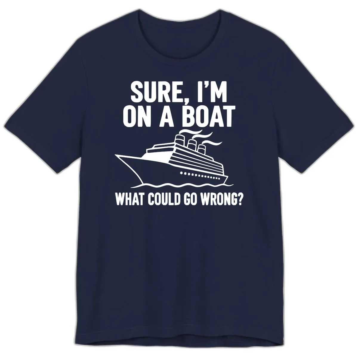 Sure I'm On A Boat What Could Go Wrong Premium T-Shirt in Navy
