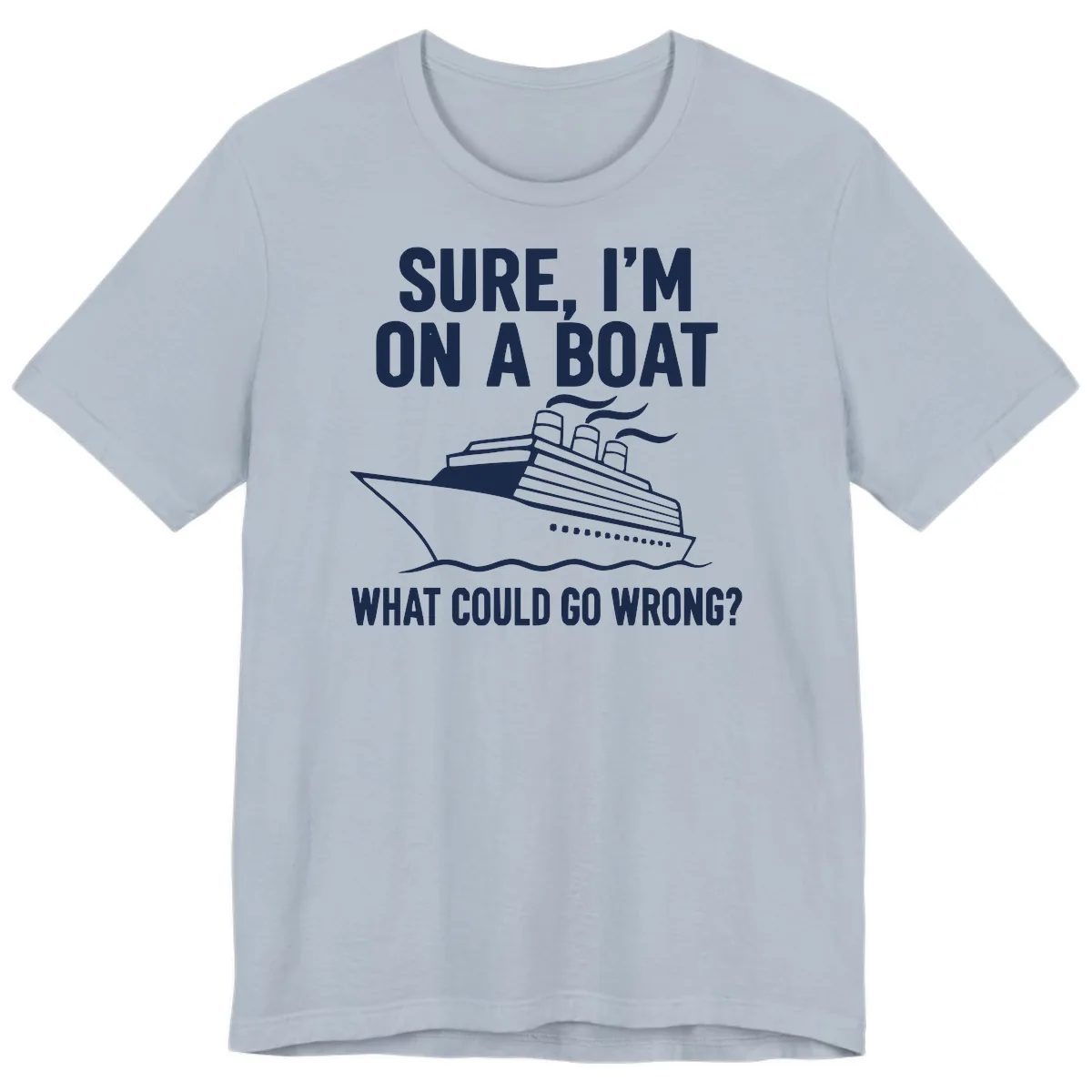 Sure I'm On A Boat What Could Go Wrong Premium T-Shirt in Light Blue