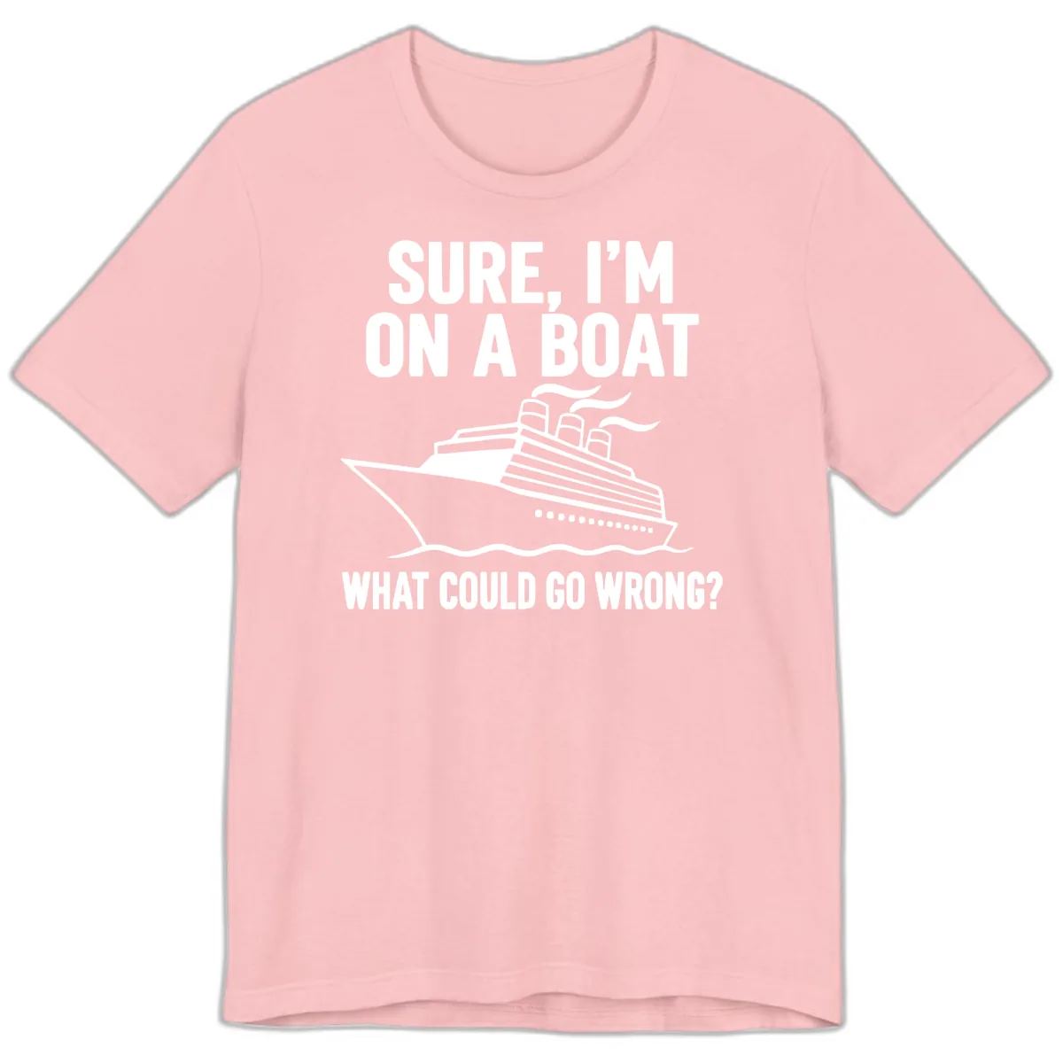 Sure I'm On A Boat What Could Go Wrong Premium T-Shirt in Pink