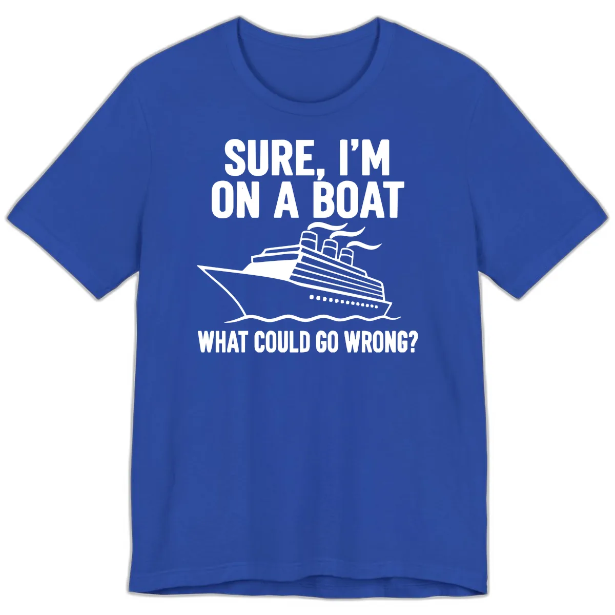 Sure I'm On A Boat What Could Go Wrong Premium T-Shirt in True Royal