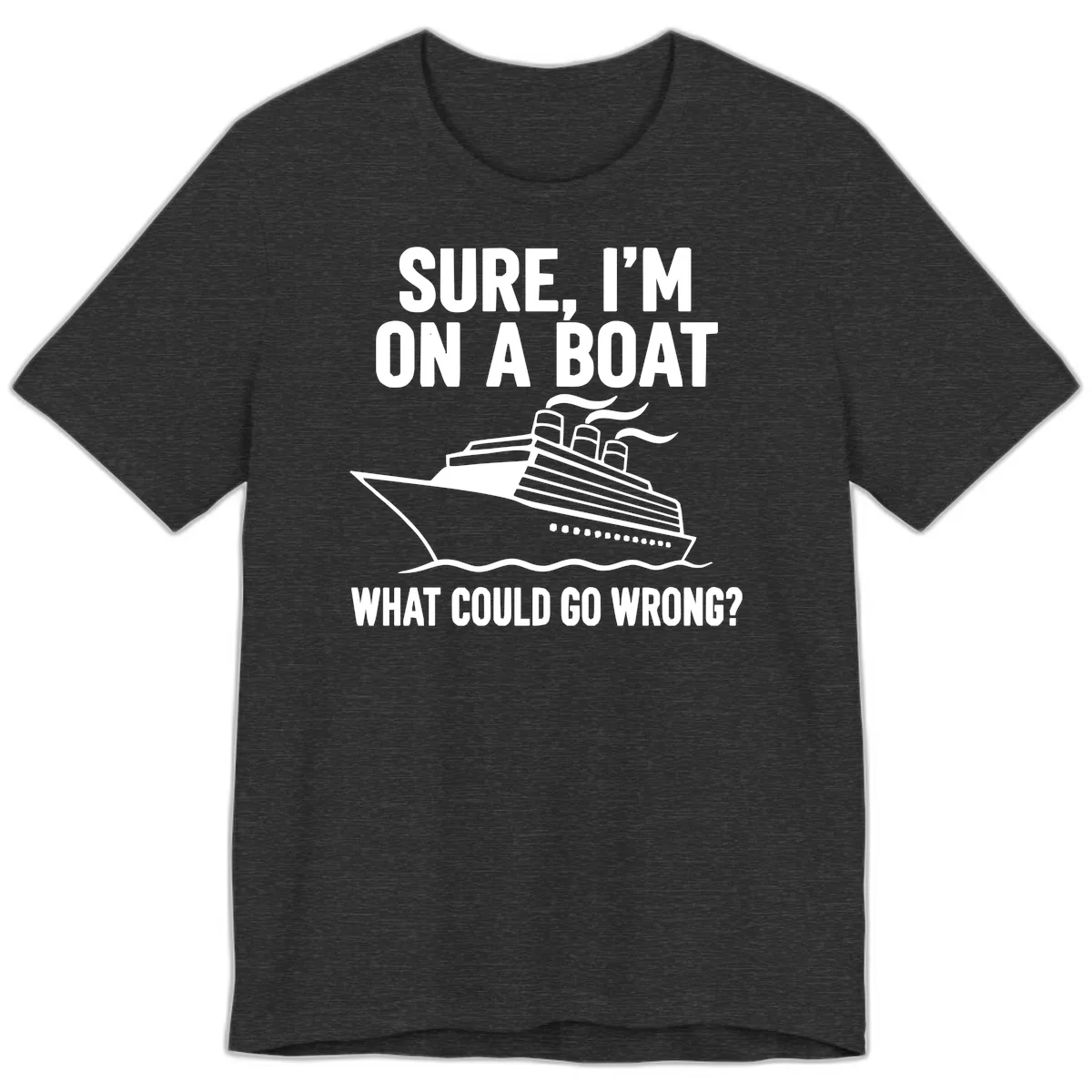 Sure I'm On A Boat What Could Go Wrong Premium T-Shirt in Dark Grey Heather