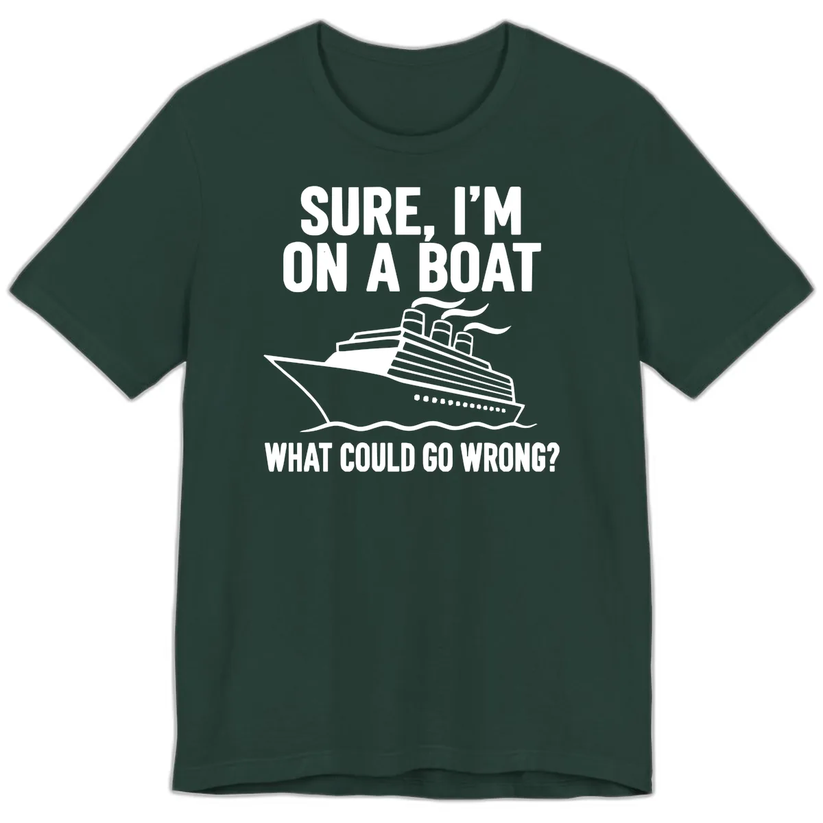 Sure I'm On A Boat What Could Go Wrong Premium T-Shirt in Forest