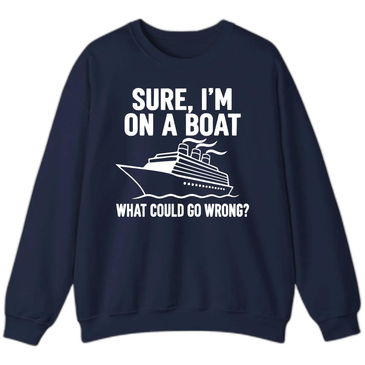Sure I'm On A Boat What Could Go Wrong Sweatshirt in Navy