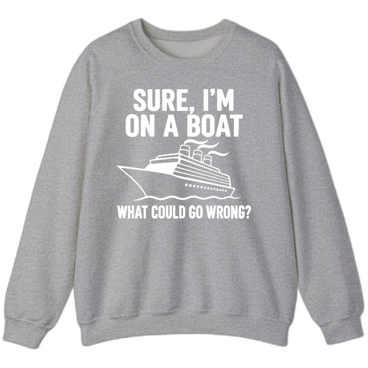 Sure I'm On A Boat What Could Go Wrong Sweatshirt in Sport Grey