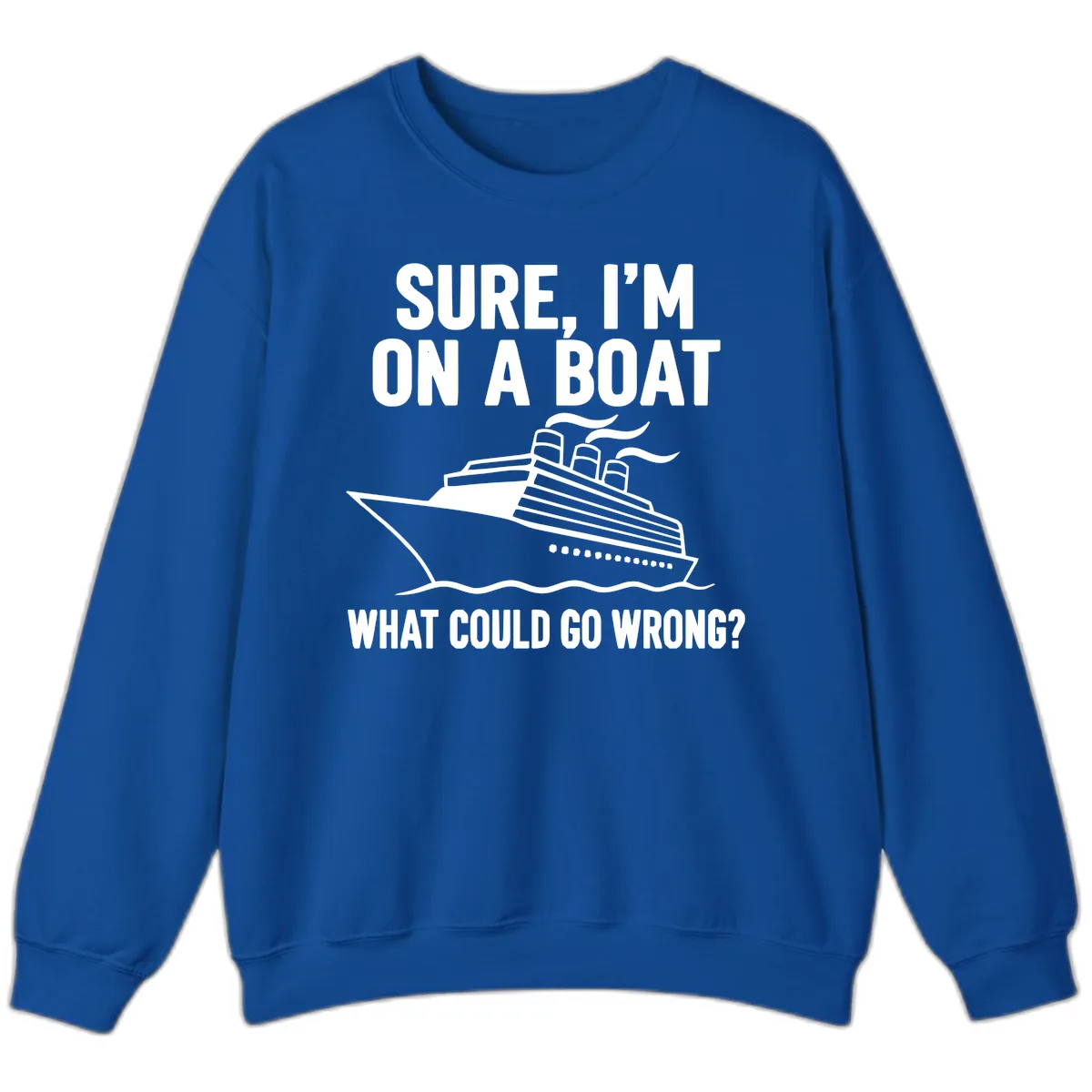 Sure I'm On A Boat What Could Go Wrong Sweatshirt in Royal