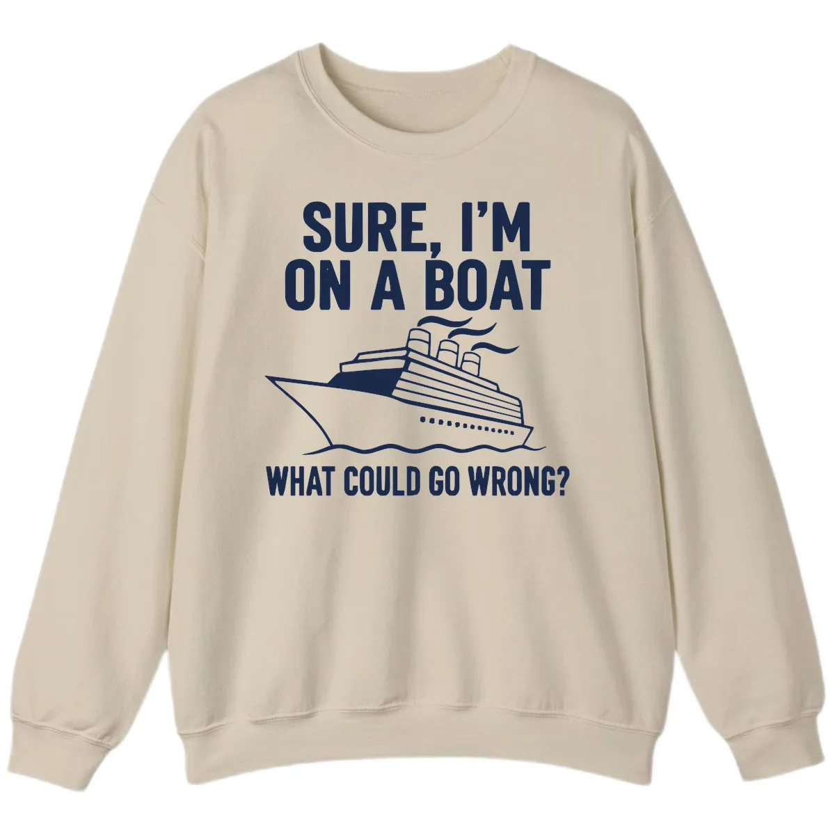 Sure I'm On A Boat What Could Go Wrong Sweatshirt in Sand