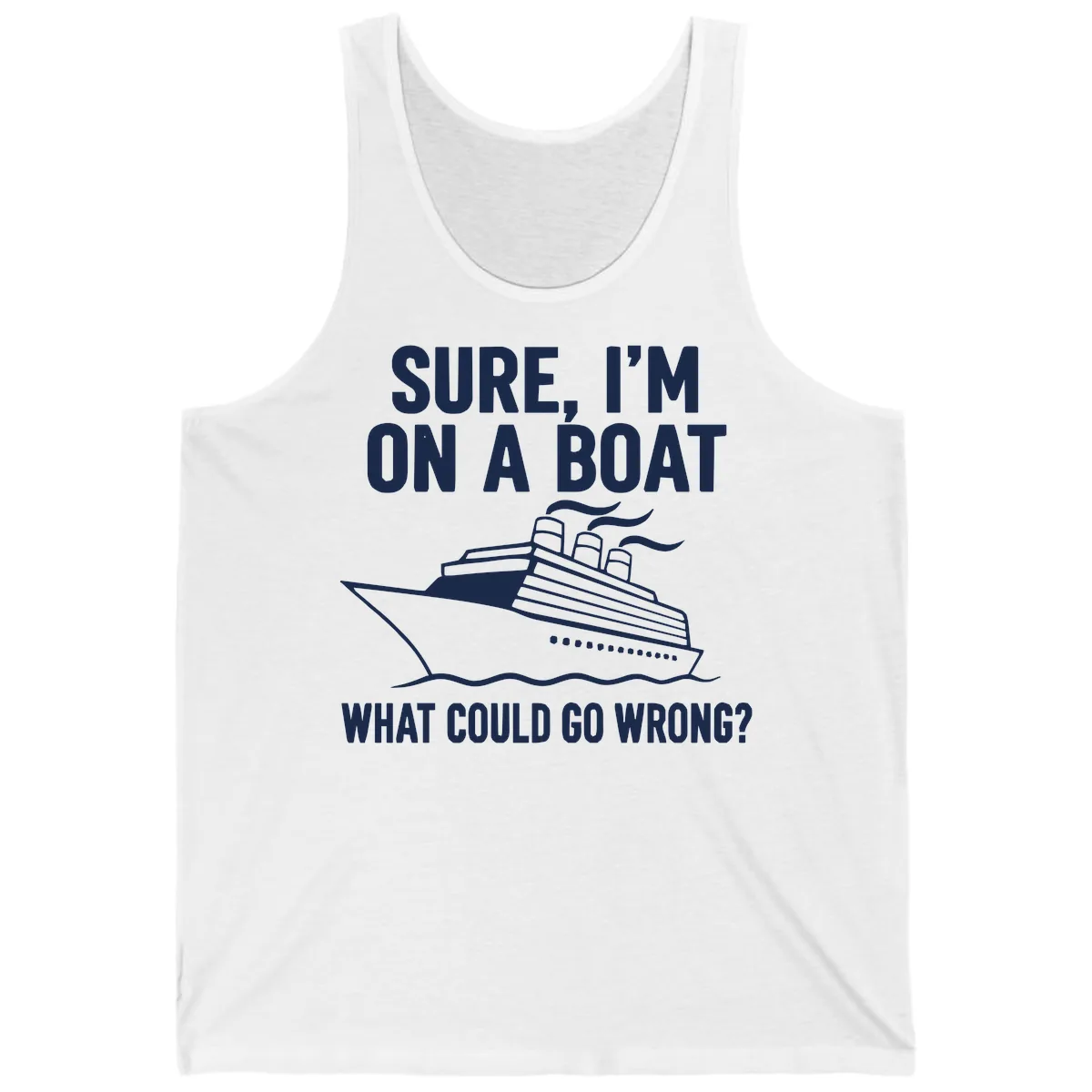 Sure I'm On A Boat What Could Go Wrong Tank in White