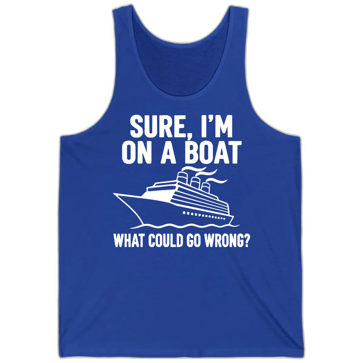 Sure I'm On A Boat What Could Go Wrong Tank in True Royal